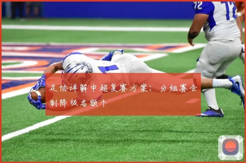 足协详解中超复赛方案：分组赛会制降级名额个